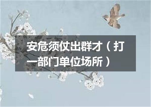 安危须仗出群才（打一部门单位场所）