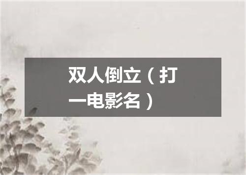 双人倒立（打一电影名）