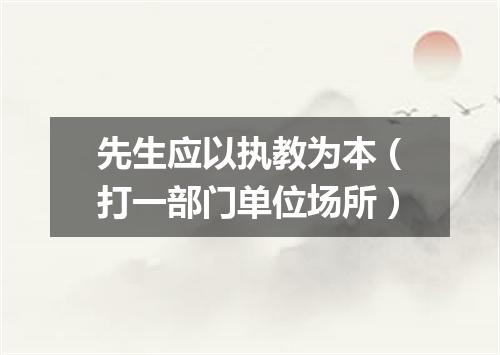 先生应以执教为本（打一部门单位场所）