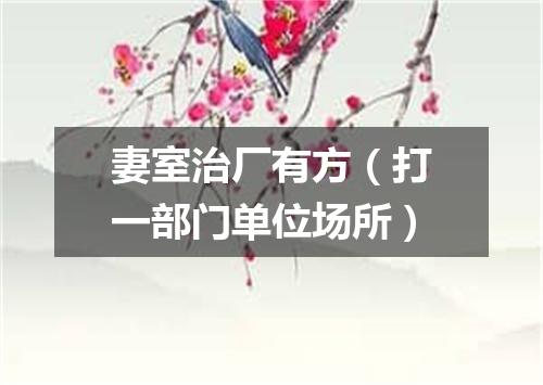 妻室治厂有方（打一部门单位场所）