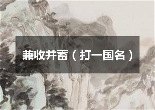 兼收并蓄（打一国名）