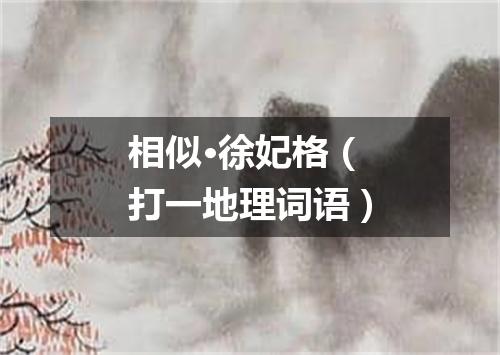 相似·徐妃格（打一地理词语）