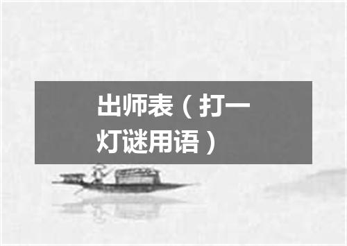 出师表（打一灯谜用语）
