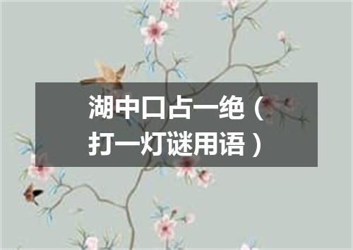 湖中口占一绝（打一灯谜用语）