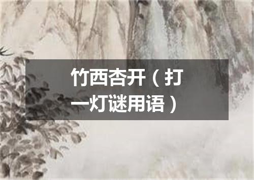 竹西杏开（打一灯谜用语）