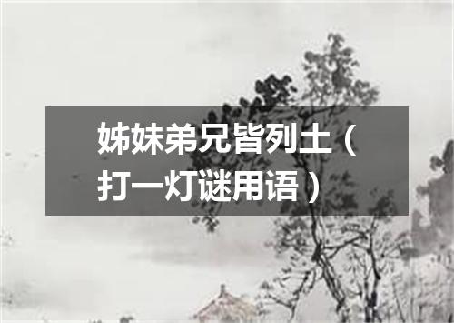 姊妹弟兄皆列土（打一灯谜用语）