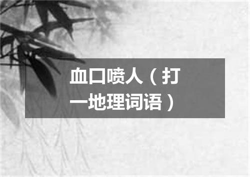 血口喷人（打一地理词语）