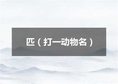 匹（打一动物名）