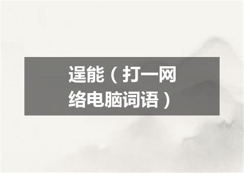逞能（打一网络电脑词语）