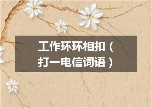 工作环环相扣（打一电信词语）