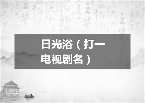 日光浴（打一电视剧名）
