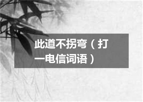 此道不拐弯（打一电信词语）