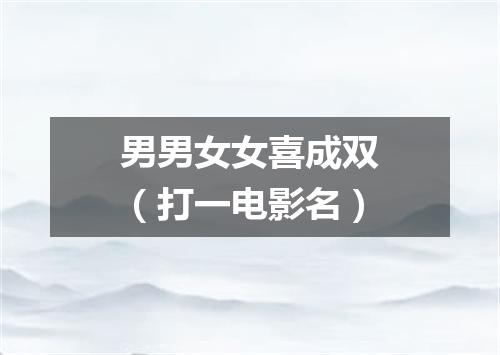 男男女女喜成双（打一电影名）