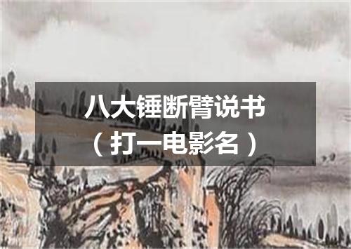 八大锤断臂说书（打一电影名）