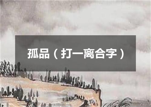 孤品（打一离合字）