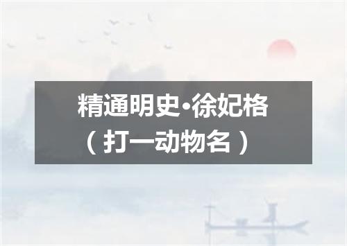精通明史·徐妃格（打一动物名）