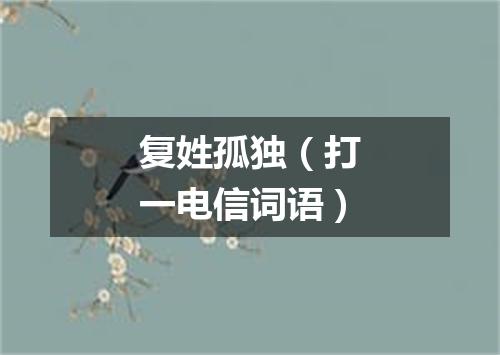 复姓孤独（打一电信词语）