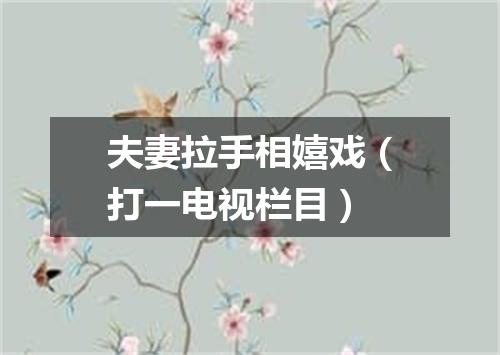 夫妻拉手相嬉戏（打一电视栏目）