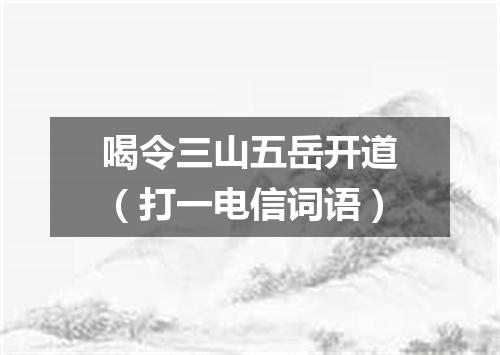 喝令三山五岳开道（打一电信词语）
