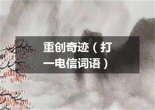 重创奇迹（打一电信词语）
