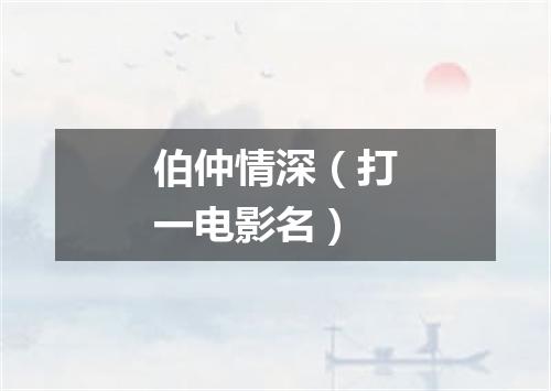 伯仲情深（打一电影名）