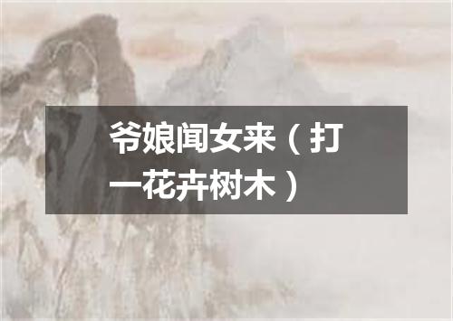 爷娘闻女来（打一花卉树木）