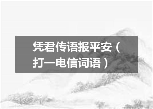 凭君传语报平安（打一电信词语）