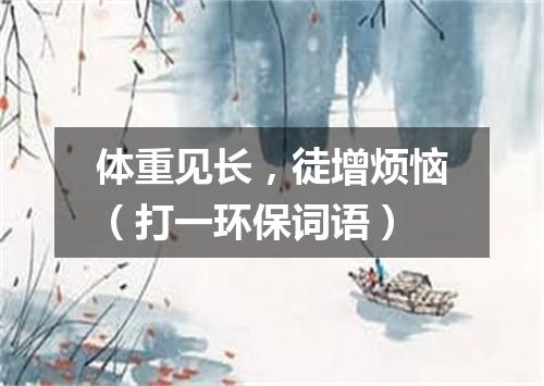 体重见长，徒增烦恼（打一环保词语）