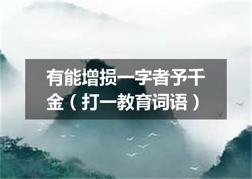 有能增损一字者予千金（打一教育词语）