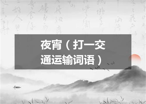 夜宵（打一交通运输词语）