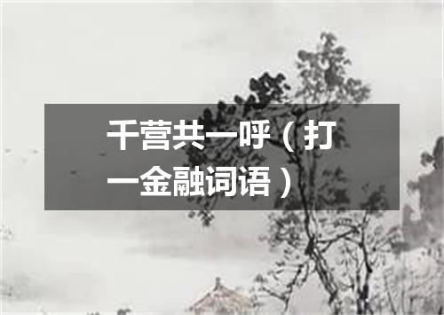 千营共一呼（打一金融词语）