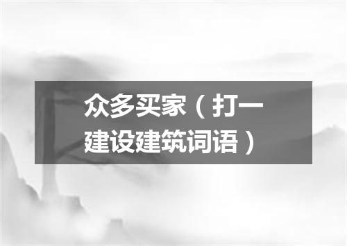众多买家（打一建设建筑词语）