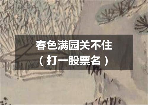 春色满园关不住（打一股票名）