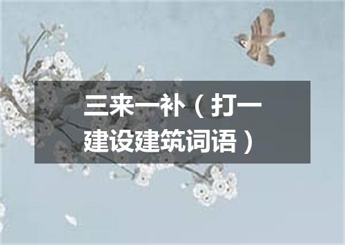 三来一补（打一建设建筑词语）