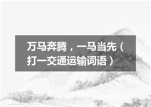 万马奔腾，一马当先（打一交通运输词语）