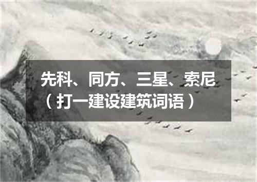 先科、同方、三星、索尼（打一建设建筑词语）