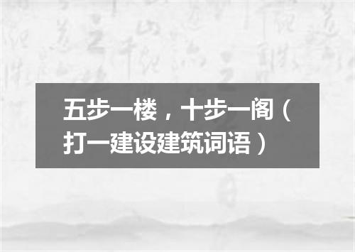五步一楼，十步一阁（打一建设建筑词语）