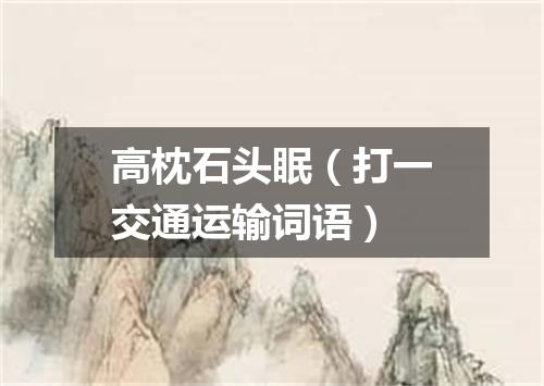 高枕石头眠（打一交通运输词语）