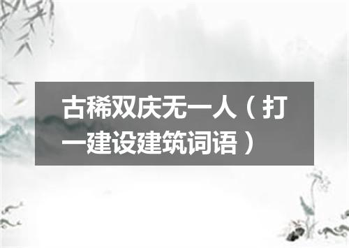古稀双庆无一人（打一建设建筑词语）