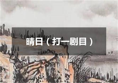 晴日（打一剧目）