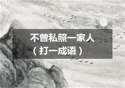 不曾私照一家人（打一成语）