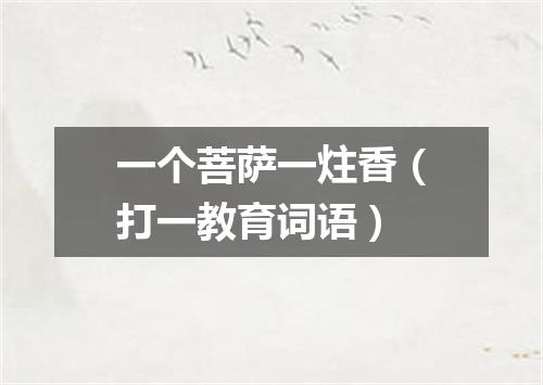 一个菩萨一炷香（打一教育词语）
