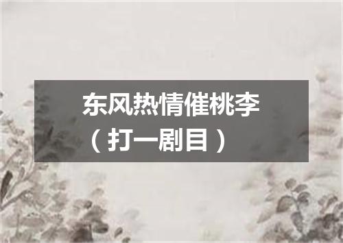 东风热情催桃李（打一剧目）