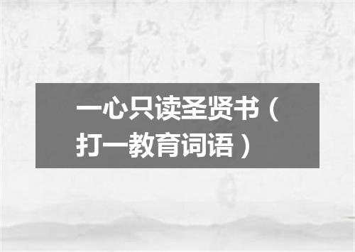 一心只读圣贤书（打一教育词语）