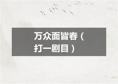 万众面皆春（打一剧目）