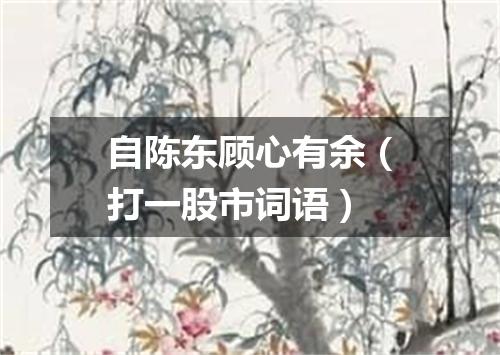 自陈东顾心有余（打一股市词语）