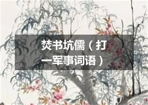 焚书坑儒（打一军事词语）