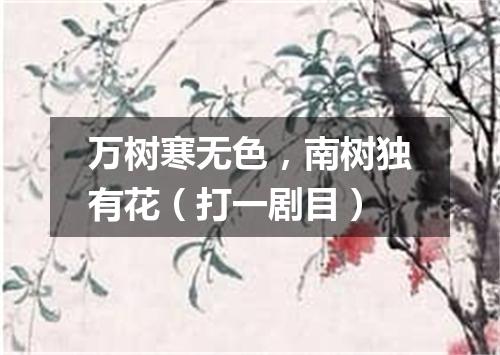 万树寒无色，南树独有花（打一剧目）