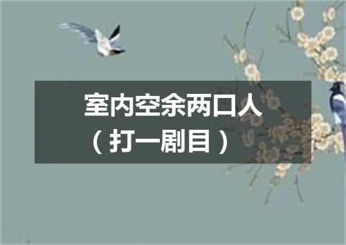 室内空余两口人（打一剧目）