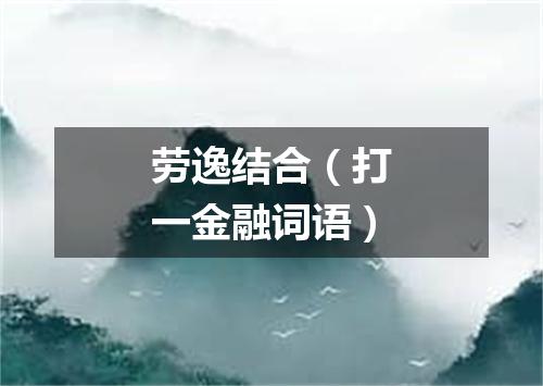 劳逸结合（打一金融词语）